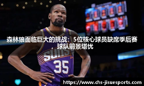 森林狼面临巨大的挑战：5位核心球员缺席季后赛，球队前景堪忧