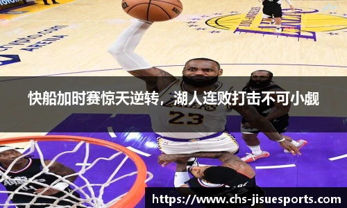 快船加时赛惊天逆转，湖人连败打击不可小觑