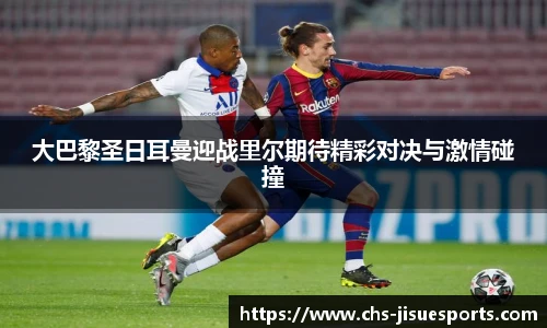 大巴黎圣日耳曼迎战里尔期待精彩对决与激情碰撞