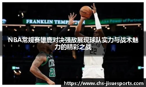 NBA常规赛雄鹿对决强敌展现球队实力与战术魅力的精彩之战