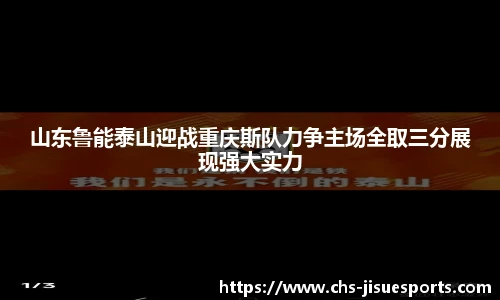 山东鲁能泰山迎战重庆斯队力争主场全取三分展现强大实力