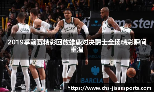 2019季前赛精彩回放雄鹿对决爵士全场精彩瞬间重温